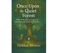 Once Upon A Quiet Forest: Fables of Wonder, Courage, and Listening to the World Around You