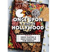 Once Upon a Rind in Hollywood: 50 Movie-Themed Cheese Platters and Snack Boards for Film Fanatics