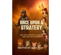 Once Upon A Strategy: Sun Tzu’s Strategy Lessons For Fairy Tale Heroes