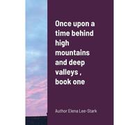 Once Upon A Time Behind High Mountains And Deep Valleys , Book One