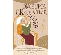 Once upon a time, Grandma…: A creative storytelling journal with magical prompts for Grandmothers to write, imagine, and share timeless tales with their Grandchildren