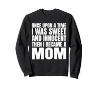 Once Upon a Time I Was Sweet Then I Became a Mom Sweatshirt
