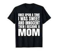 Once Upon a Time I Was Sweet Then I Became a Mom T-Shirt