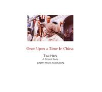 Once Upon a Time In China: Tsui Hark: A Critical Study