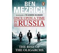 Once Upon a Time in Russia: The Rise of the Oligarchs and the Greatest Wealth in History
