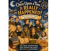 Once Upon a Time… It Really Happened!: True Stories from History for Little Dreamers: 12 Real-Life Adventures That Sound Like Magic, Full-Color Illustrated Book for Curious Kids Ages 5-12