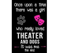 Once Upon A Time There Was A Girl Who Really Loved Theater And Dogs:: Theater Notebook Blank Lined Ruled Writing Diary, Writing Book, Thespian Logbook 120 Pages 6 X 9 Softcover Gift For Theater And Dr