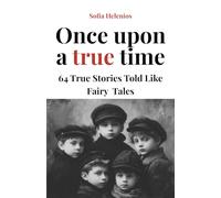 ONCE UPON A TRUE TIME: 64 True Stories Told Like Fairy Tales