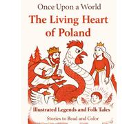 Once Upon a World The Living Heart of Poland: Illustrated Legends and Folk Tales Stories to Read and Color