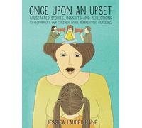 Once Upon an Upon an Upset: Illustrated Stories, Insights and Reflections to Help Parent Our Children while reparenting our selves