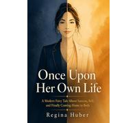 Once Upon Her Own Life: A Modern Fairy Tale About Success, Self, and Finally Coming Home to Both