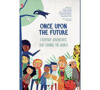 Once Upon The Future: Everyday Adventures that Change the World