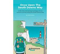 Once Upon The South Downs Way: A 100 mile entertaining travelogue of one woman’s journey along the South Downs Way