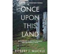 Once upon This Land: Archaeology in British Columbia and the Stories It Tells