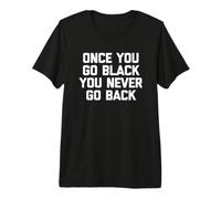 Once You Go Black You Never Go Back - Drôle Afro-américain T-Shirt Haut de Gamme