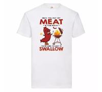 Once You Put My Meat in Your Mouth You're Going to Want to Swallow T-Shirt S-2XL