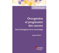 Oncogenèse et progression des cancers Bases biologiques de la cancérologie - Jacques Robert - Medecine Science Publications - broché - Scolaire / Universitaire