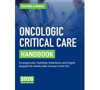 Oncologic Critical Care Handbook: Emergencies, Toxicities, Infections, and Organ Support for Adults with Cancer in the ICU