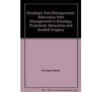 Oncologic Pain Management: Alternative Pain Management in Oncology Treatment: Relaxation and Guided Imagery