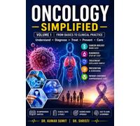 ONCOLOGY SIMPLIFIED VOLUME 1: A PRACTICAL GUIDE TO CANCER BIOLOGY, ONCOLOGY PRINCIPLES, CANCER DIAGNOSIS, TREATMENT, SUPPORTIVE CARE, AND PATIENT MANAGEMENT