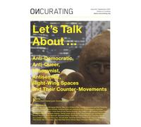 OnCurating Issue 62: Let’s Talk About … Anti-Democratic, Anti-Queer, Misogynist, Antisemitic, Right-Wing Spaces and Their Counter-Movements