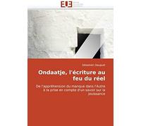 Ondaatje, L'écriture Au Feu Du Réel: De L'appréhension Du Manque Dans L'autre À La Prise En Compte D'un Savoir Sur La Jouissance (Omn.Univ.Europ.)