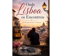 Onde Lisboa os Encontrou: Um Romance de Amor e Recomeços