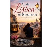 Onde Lisboa os Encontrou: Um Romance de Amor e Recomeços