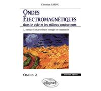 Ondes électromagnétiques dans le vide et les milieux conducteurs - Ondes 2 nouvelle édition - 52 exercices et problèmes corrigés et commentés - exercices et problèmes corrigés et commentés posés à l'é