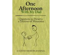 One Afternoon With My Dad: A Guided Memory Journal with Meaningful Questions to Preserve His Stories, Wisdom, and Legacy