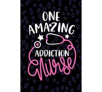 One Amazing Addiction Nurse: Blank Lined Journal Notebook for Registered Addiction Treatment Nurse RN, Future Substance Abuse Nurse Practitioner NP, ... Health Nursing Student Graduation Gift Diary