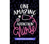 One Amazing Addiction Nurse - Gratitude Journal: Cute Gratitude Notebook for Registered Addiction Treatment Nurse RN, Future Substance Abuse Nurse ... Health Nursing Student Graduation Gift Diary