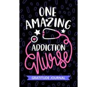 One Amazing Addiction Nurse - Gratitude Journal: Cute Gratitude Notebook for Registered Addiction Treatment Nurse RN, Future Substance Abuse Nurse ... Health Nursing Student Graduation Gift Diary