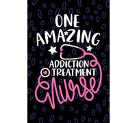 One Amazing Addiction Treatment Nurse: Blank Lined Journal Notebook for Registered Addiction Nurse RN, Future Substance Abuse Nurse Practitioner NP, Psychiatric Nursing Student Graduation Gift Diary