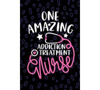 One Amazing Addiction Treatment Nurse: Blank Lined Journal Notebook for Registered Addiction Nurse RN, Future Substance Abuse Nurse Practitioner NP, Psychiatric Nursing Student Graduation Gift Diary