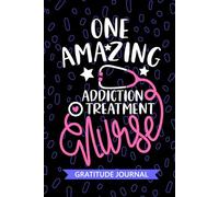 One Amazing Addiction Treatment Nurse - Gratitude Journal: Cute Gratitude Notebook for Registered Addiction Nurse RN, Future Substance Abuse Nurse ... Nursing Student Graduation Gift Diary