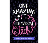 One Amazing Behavioral Tech - Gratitude Journal: Cute Gratitude Notebook for Behavioral Technician, Psychiatric Tech Practitioner, Mental Health Technologists Student Graduation Gift Diary