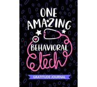 One Amazing Behavioral Tech - Gratitude Journal: Cute Gratitude Notebook for Behavioral Technician, Psychiatric Tech Practitioner, Mental Health Technologists Student Graduation Gift Diary