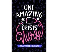 One Amazing Crisis Nurse - Gratitude Journal: Cute Gratitude Notebook for Registered Mental Health Crisis Nurse RN, Future Travel Nurse Practitioner NP, Emergency Nursing Student Graduation Gift Diary