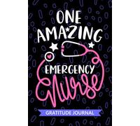 One Amazing Emergency Nurse - Gratitude Journal: Cute Gratitude Notebook for Registered Emergency Room Nurse RN, Future ER Nurse Practitioner NP, Trauma Nursing Student Graduation Gift Diary