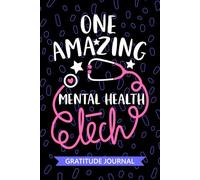 One Amazing Mental Health Tech - Gratitude Journal: Cute Gratitude Notebook for Mental Health Technician, Psychiatric Tech Practitioner, Behavioral Health Technologists Student Graduation Gift Diary
