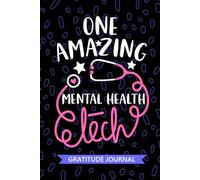 One Amazing Mental Health Tech - Gratitude Journal: Cute Gratitude Notebook for Mental Health Technician, Psychiatric Tech Practitioner, Behavioral Health Technologists Student Graduation Gift Diary