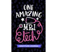 One Amazing MRI Tech - Gratitude Journal: Cute Gratitude Notebook for MRI Technician, Radiologic Tech Practitioner, Magnetic Resonance Imaging Technologists Student Graduation Gift Diary