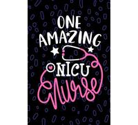 One Amazing NICU Nurse: Blank Lined Journal Notebook for Registered Neonatal Intensive Care Unit Nurse RN, Future Neonatal ICU Nurse Practitioner NP, NICU Nursing Student Graduation Gift Diary