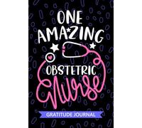 One Amazing Obstetric Nurse - Gratitude Journal: Cute Gratitude Notebook for Registered Obstetrical Nurse RN, Future OB/GYN Nurse Practitioner NP, OB Nursing Student Graduation Gift Diary