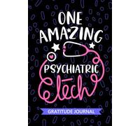One Amazing Psychiatric Tech - Gratitude Journal: Cute Gratitude Notebook for Psychiatric Technician, Mental Health Tech Practitioner, Psych Technologists Student Graduation Gift Diary