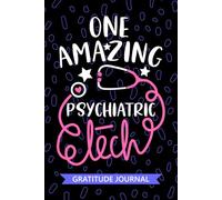 One Amazing Psychiatric Tech - Gratitude Journal: Cute Gratitude Notebook for Psychiatric Technician, Mental Health Tech Practitioner, Psych Technologists Student Graduation Gift Diary