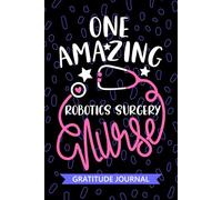 One Amazing Robotics Surgery Nurse - Gratitude Journal: Cute Gratitude Notebook for Registered Robotic Surgical Nurse RN, Future Surgical Nurse ... Room Nursing Student Graduation Gift Diary
