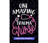 One Amazing Trauma Nurse - Gratitude Journal: Cute Gratitude Notebook for Registered Trauma Care Nurse RN, Future Emergency Nurse Practitioner NP, Critical Care Nursing Student Graduation Gift Diary