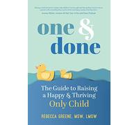 One and Done: The Guide to Raising a Happy and Thriving Only Child